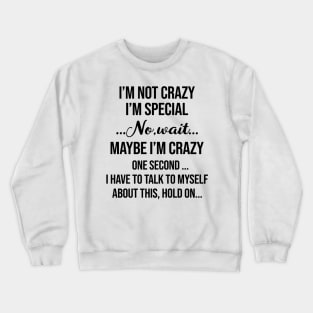 I’m Not Crazy I’m Special No Wait Maybe I’m Crazy One Second I Have To Talk To Myself Shirt Crewneck Sweatshirt